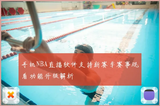 手机NBA直播软件支持新赛季赛事观看功能升级解析